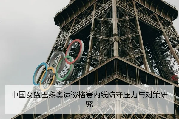 中国女篮巴黎奥运资格赛内线防守压力与对策研究